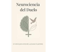 Neurociencia del Duelo: Un diario para entender y procesar la pérdida: 90 días de escritura terapéutica y neuroplasticidad