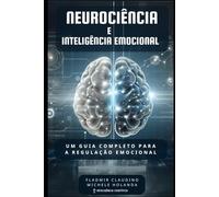 Neurociência e Inteligência Emocional: Um Guia Completo para a Regulação Emocional