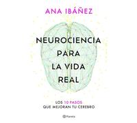 Neurociencia para la vida real: Los 10 pasos que mejoran tu cerebro