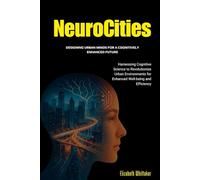 NeuroCities: Designing Urban Minds for a Cognitively Enhanced Future: Harnessing Cognitive Science to Revolutionize Urban Environments for Enhanced Well-being and Efficiency