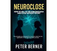 Neuroclose: How to sell to the subconscious and close without effort.