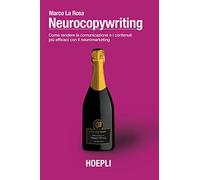 Neurocopywriting. Come rendere la comunicazione e i contenuti più efficaci...
