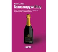 Neurocopywriting. Come rendere la comunicazione e i contenuti più efficaci con il neuromarketing