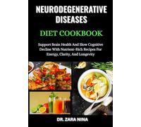 Neurodegenerative Diseases Diet Cookbook: Support Brain Health And Slow Cognitive Decline With Nutrient-Rich Recipes For Energy, Clarity, And Longevity