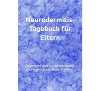 Neurodermitis-Tagebuch für Eltern: Die perfekte Hilfe zur Dokumentation und besseren Kontrolle der Krankheit