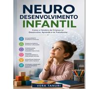 NEURODESENVOLVIMENTO INFANTIL: Como o Cérebro da Criança se Desenvolve, Aprende e se Transforma