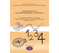 Neurodidattica: dal grafomotorio al numerico. Una proposta di buone prassi neuroeducative. Laboratori di potenziamento neuropsicomotorio, grafomotorio, topologico e numerico