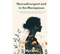 Neurodivergent and in the Menopause: The Complete Guide for Women With ADHD, Autism, or AuDHD Who Finally Understand Why Everything Changed
