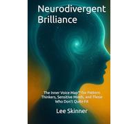 Neurodivergent Brilliance: The Inner Voice Map™ for Pattern Thinkers, Sensitive Minds, and Those Who Don’t Quite Fit