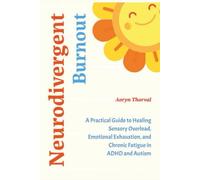 Neurodivergent Burnout: A Practical Guide to Healing Sensory Overload, Emotional Exhaustion, and Chronic Fatigue in ADHD and Autism