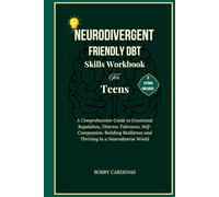 Neurodivergent-Friendly DBT Skills Workbook for Teens: A Comprehensive Guide to Emotional Regulation, Distress Tolerance, Self-compassion, Build Resilience and Thrive in a Neurodiverse World
