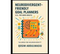 Neurodivergent-Friendly Goal Planners: A Comprehensive Guide for ADHD Adults: Tools, Strategies, and Business Opportunities for the Neurodivergent Brain
