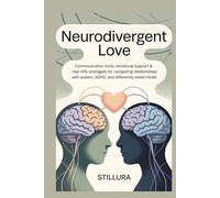 Neurodivergent Love: Communication Tools, Emotional Support & Real-Life Strategies for Navigating Relationships with Autism, ADHD, and Differently Wired Minds