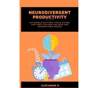 Neurodivergent Productivity: Actionable Routines, Focus Guides, and Habit Systems for ADHD and Neurodiverse Brains