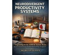 Neurodivergent Productivity Systems: Organizing for the ADHD & Autistic Brain - Executive Function Strategies, Time Management, and Task Initiation Tools That Work With Your Wiring, Not Against It