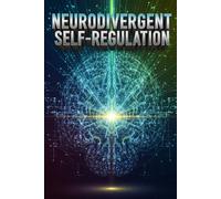 Neurodivergent Self-Regulation: Master Time, Focus, Proven Strategies for ADHD & Autism Adults to Conquer Executive Function Dysfunction
