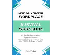 Neurodivergent Workplace Survival Workbook: Navigating Employment (Masking, Burnout, Accommodations, RSD, and the Parts of the Job Nobody Prepares You For)