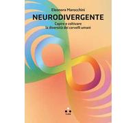 Neurodivergente. Capire e coltivare la diversità dei cervelli umani