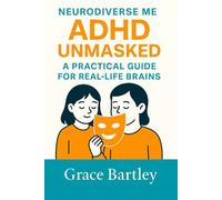 Neurodiverse Me - ADHD UNMASKED: A Practical Guide for Real Life Brains