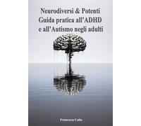 Neurodiversi & Potenti - Guida pratica all’ADHD e all’Autismo negli adulti