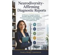 Neurodiversity-Affirming Diagnostic Reports: A Clinician's Complete Guide to Strengths-Based Documentation, Insurance Compliance, and Collaborative Assessment for Autistic, ADHD, and AuDHD Clients