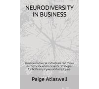 NEURODIVERSITY IN BUSINESS: How neurodiverse individuals can thrive in corporate environments. Strategies for both employees and employers.