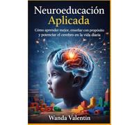 Neuroeducación Aplicada: Cómo aprender mejor, enseñar con propósito y potenciar el cerebro en la vida diaria