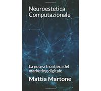Neuroestetica Computazionale: La nuova frontiera del marketing digitale di Matti