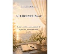 Neuroexpressão: O fazer criativo como caminho de expressão, presença e saúde mental
