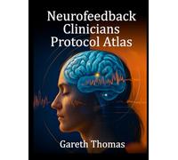 Neurofeedback Clinicians Protocol Atlas: 36 Clinical Methods for Precision Neurofeedback and State Regulation