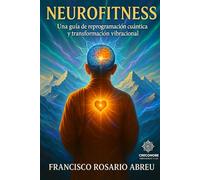 Neurofitness: Una guía de reprogramación cuántica y transformación vibracional