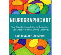 Neurographic Art: A Calming Step-by-Step Guide for Beginners with Flowing Lines, Mindful Expression and Creative Self-Discovery