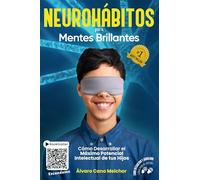 Neurohábitos para Mentes Brillantes: Cómo Desarrollar el Máximo Potencial Intelectual de tus Hijos