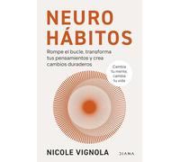 Neurohábitos: Rompe el bucle, transforma tus pensamientos y crea cambios duraderos
