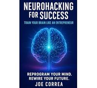 Neurohacking for Success: Train Your Brain Like an Entrepreneur: 1