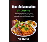 Neuroinflammation Diet Cookbook: Restore Cognitive Clarity And Reduce Chronic Inflammation With Nourishing Recipes Designed To Support Brain Health, , And Promote Daily Comfort