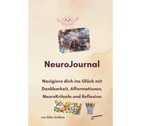 NeuroJournal Design Mindset: Navigiere dich ins Glück mit Dankbarkeit, Afformationen, NeuroKritzeln und Reflexion