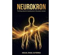 NEUROKRON: The Living Network of Consciousness in the Present Moment
