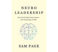 NeuroLeadership: How The World's Best Leaders Use Psychology To Win - Page Sam