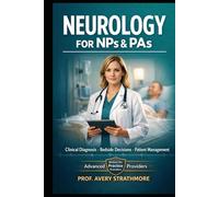 Neurology for NPs and PAs: The Clinical Diagnosis and Patient Management Guide for Nurse Practitioners and Physician Assistants - Master Neurological ... and Bedside Decision-Making with Confidence