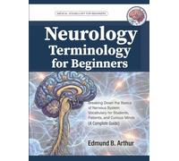Neurology Terminology for Beginners: Breaking Down the Basics of Nervous System Vocabulary for Students, Patients, and Curious Minds (A Complete Guide)