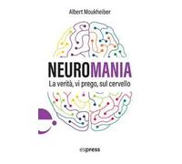 Neuromania. La verità, vi prego, sul cervello