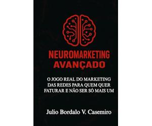 Neuromarketing Avançado: O jogo real do marketing das redes para quem quer faturar e não ser só mais um