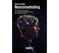 Neuromarketing. Gli strumenti e le tecniche di una strategia marketing efficace per creativi e marketer