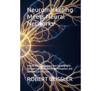 Neuromarketing Meets Neural Networks: How AI and Brain Science Are Converging to Reshape Consumer Behavior, Persuasion, and the Ethics of Influence: 17