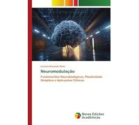 Neuromodulação: Fundamentos Neurobiológicos, Plasticidade Sináptica e Aplicações Clínicas
