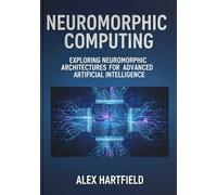 NEUROMORPHIC COMPUTING: Exploring Neuromorphic Architectures for Advanced Artificial Intelligence