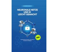 Neuronale Netze und KI leicht gemacht: Verständlicher Einstieg in die Welt der Künstlichen Intelligenz