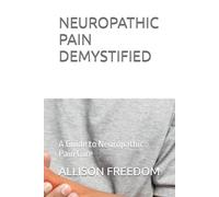 NEUROPATHIC PAIN DEMYSTIFIED: A Guide to Neuropathic Pain Care