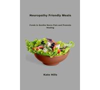 Neuropathy Friendly Meals: Foods to Soothe Nerve Pain and Promote Healing